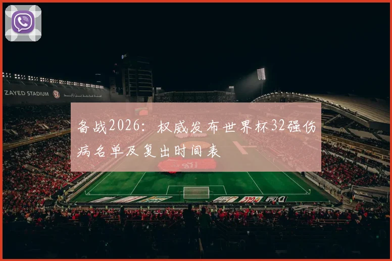 备战2026：权威发布世界杯32强伤病名单及复出时间表