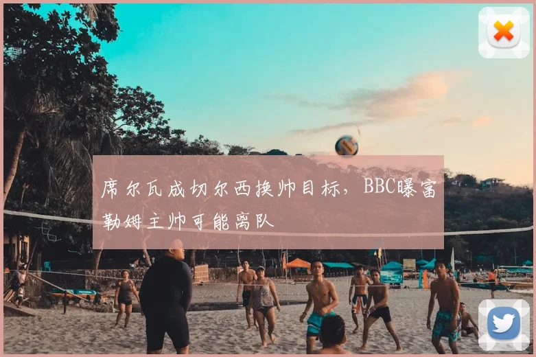 席尔瓦成切尔西换帅目标，BBC曝富勒姆主帅可能离队