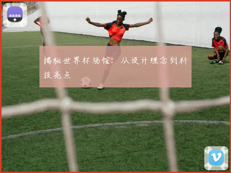 揭秘世界杯场馆：从设计理念到科技亮点